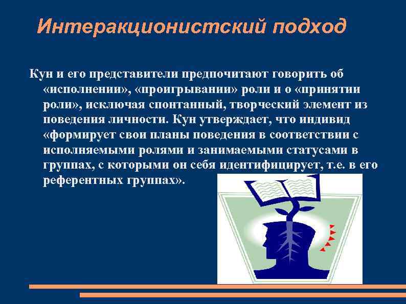 Интеракционистский подход Кун и его представители предпочитают говорить об «исполнении» , «проигрывании» роли и