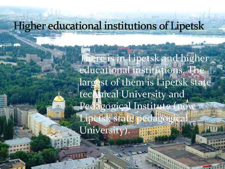 Higher educational institutions of Lipetsk There is in Lipetsk and higher educational institutions. The