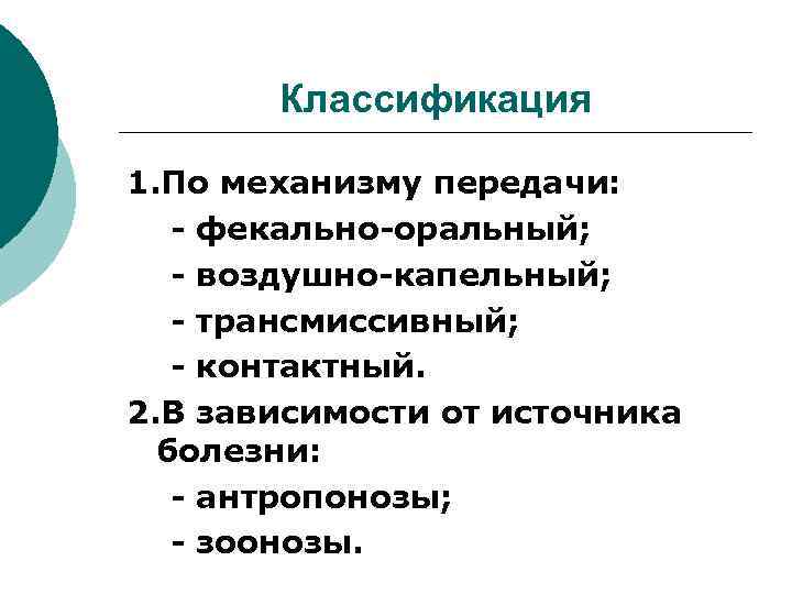 Классификация 1. По механизму передачи: - фекально-оральный; - воздушно-капельный; - трансмиссивный; - контактный. 2.