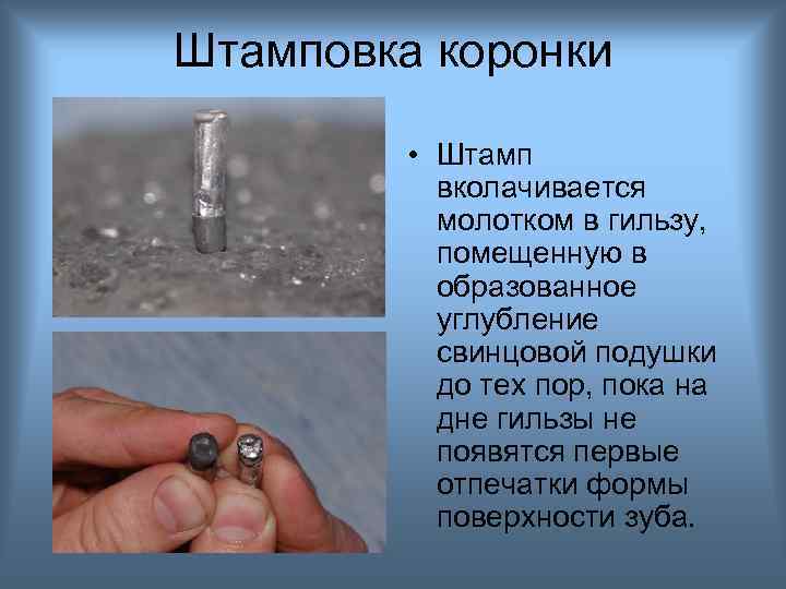 Штамповка коронки • Штамп вколачивается молотком в гильзу, помещенную в образованное углубление свинцовой подушки
