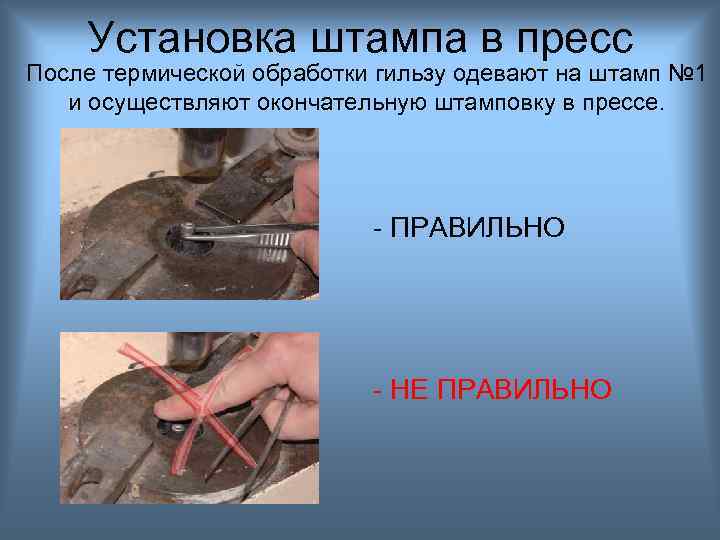 Установка штампа в пресс После термической обработки гильзу одевают на штамп № 1 и