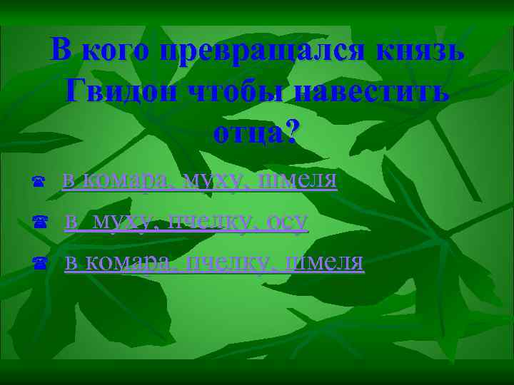 В кого превращался князь Гвидон чтобы навестить отца? ( ( ( в комара, муху,