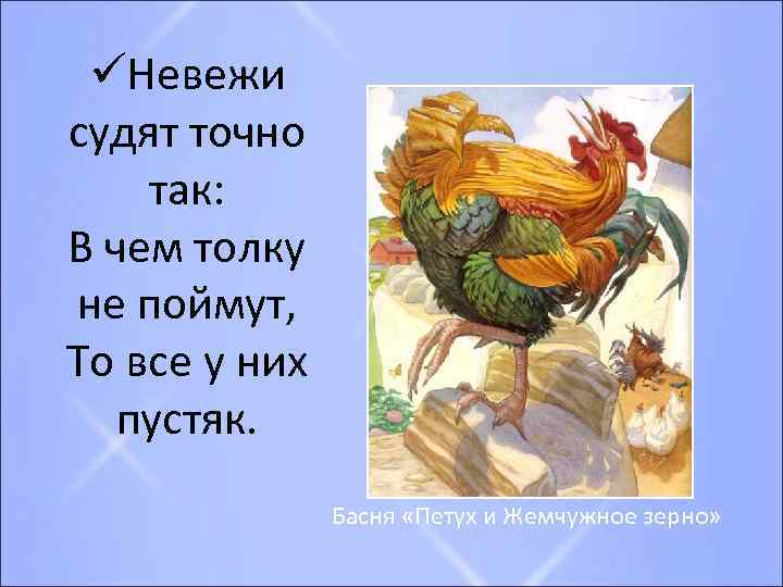 üНевежи судят точно так: В чем толку не поймут, То все у них пустяк.