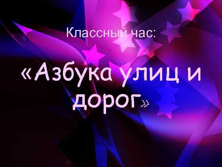 Классный час: «Азбука улиц и дорог» 