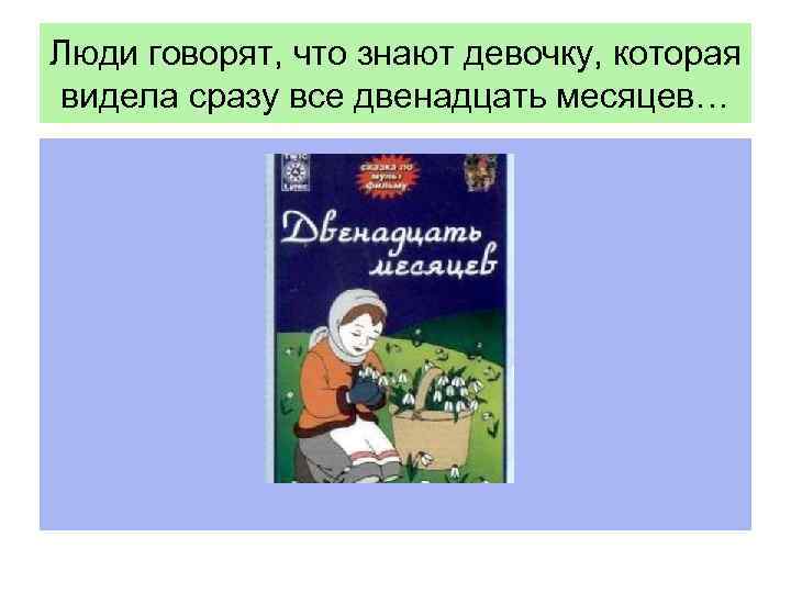 Люди говорят, что знают девочку, которая видела сразу все двенадцать месяцев… 