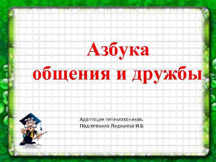 Азбука общения и дружбы Адаптация пятиклассников. Подготовила Лиджиева И. Б . 