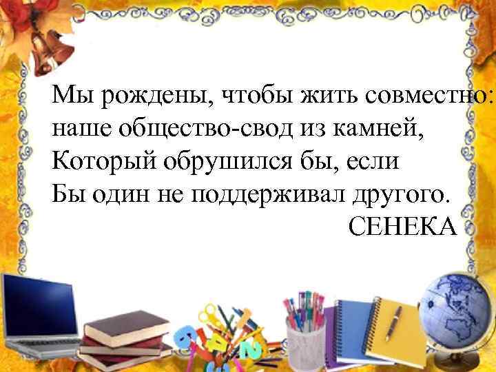 Мы рождены, чтобы жить совместно: наше общество-свод из камней, Который обрушился бы, если Бы