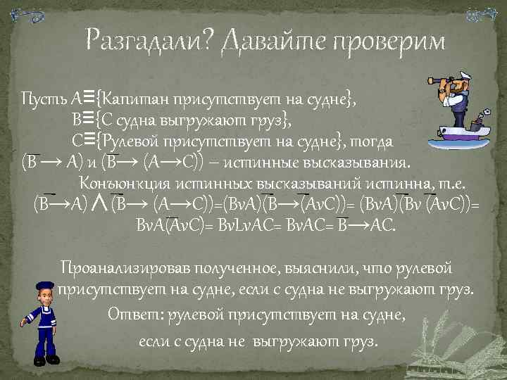 Разгадали? Давайте проверим Пусть А≡{Капитан присутствует на судне}, В≡{С судна выгружают груз}, С≡{Рулевой присутствует