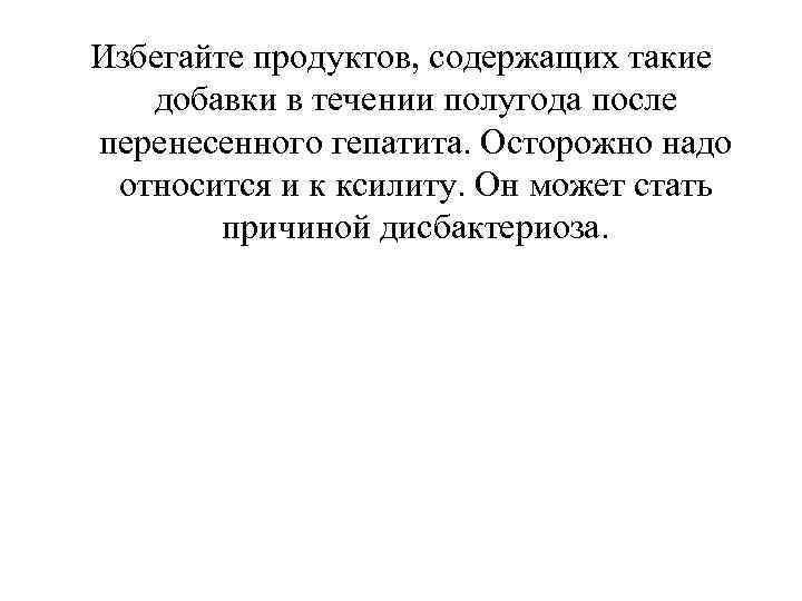 Избегайте продуктов, содержащих такие добавки в течении полугода после перенесенного гепатита. Осторожно надо относится