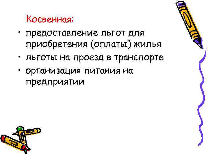 Косвенная: • предоставление льгот для приобретения (оплаты) жилья • льготы на проезд в транспорте