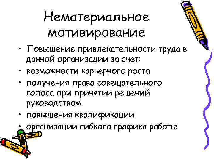 Нематериальное мотивирование • Повышение привлекательности труда в данной организации за счет: • возможности карьерного
