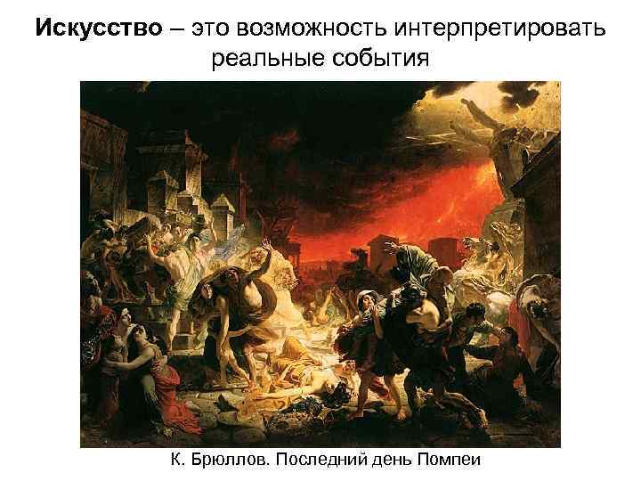 Искусство – это возможность интерпретировать реальные события К. Брюллов. Последний день Помпеи 