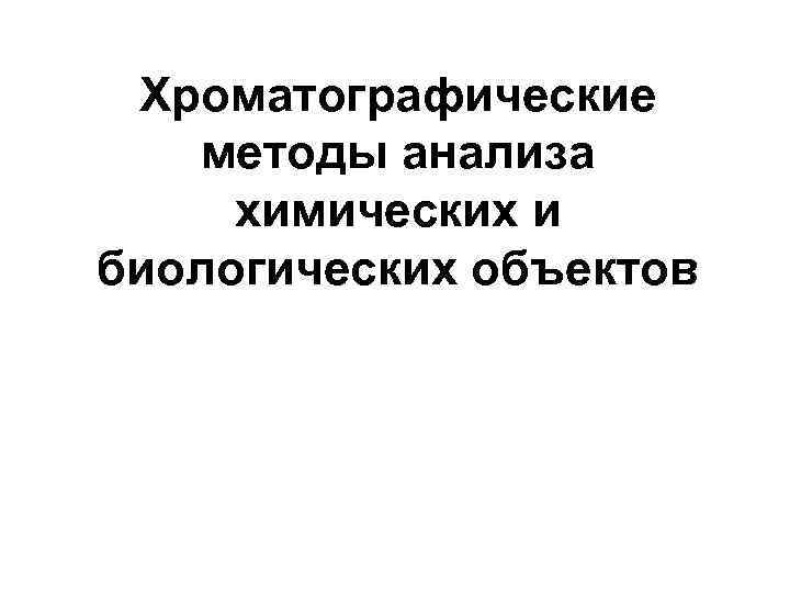Хроматографические методы анализа химических и биологических объектов 