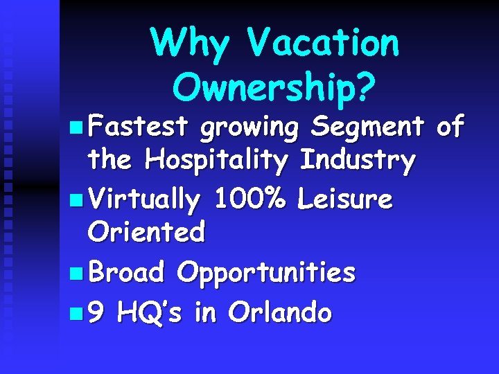 Why Vacation Ownership? n Fastest growing Segment of the Hospitality Industry n Virtually 100%