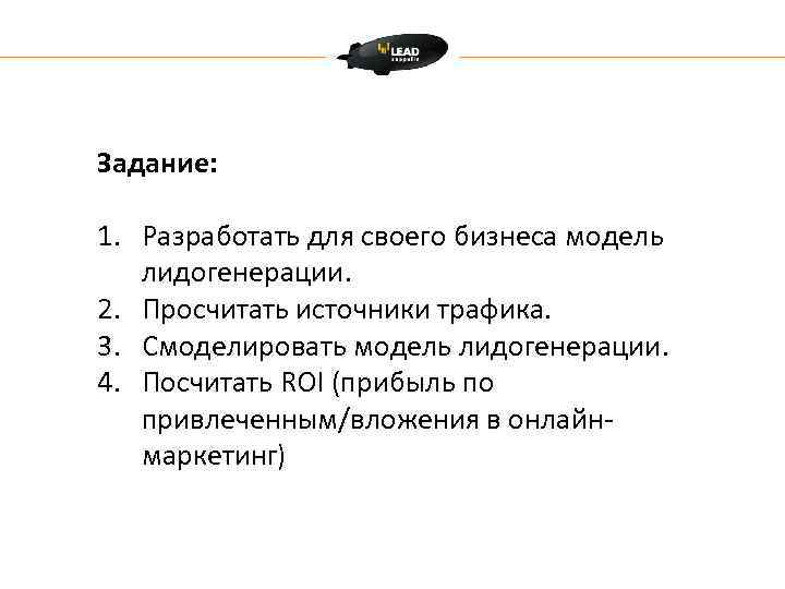 Задание: 1. Разработать для своего бизнеса модель лидогенерации. 2. Просчитать источники трафика. 3. Смоделировать