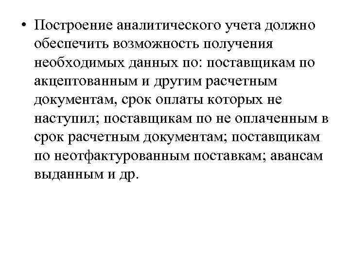  • Построение аналитического учета должно обеспечить возможность получения необходимых данных по: поставщикам по