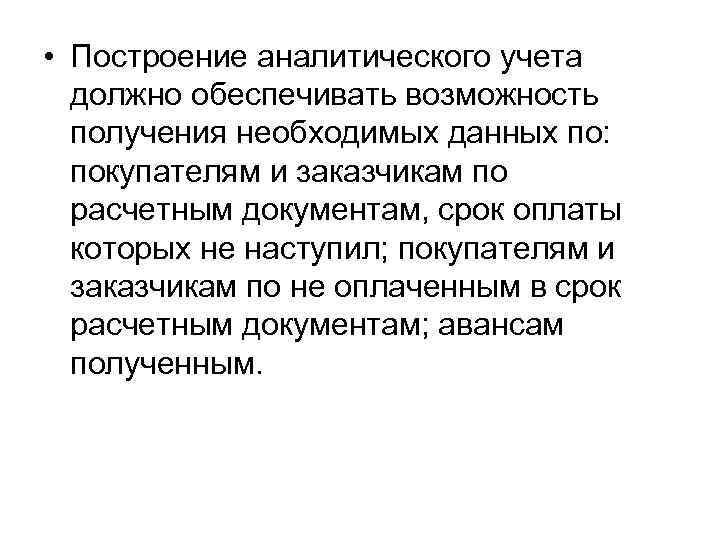  • Построение аналитического учета должно обеспечивать возможность получения необходимых данных по: покупателям и