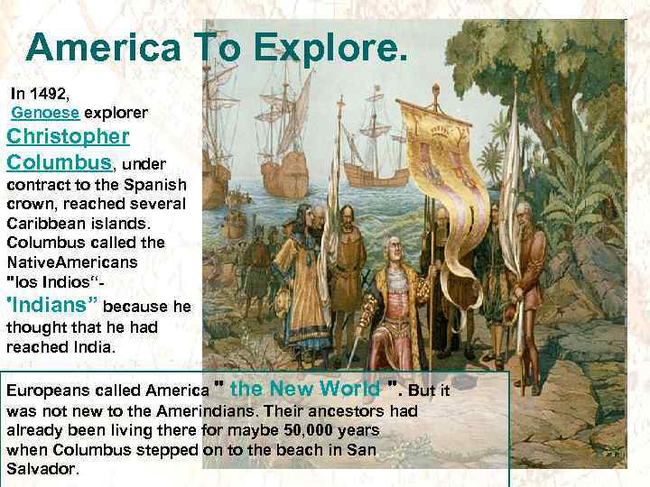 America To Explore. In 1492, Genoese explorer Christopher Columbus, under contract to the Spanish