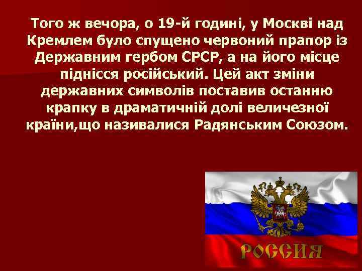 Того ж вечора, о 19 -й годині, у Москві над Кремлем було спущено червоний
