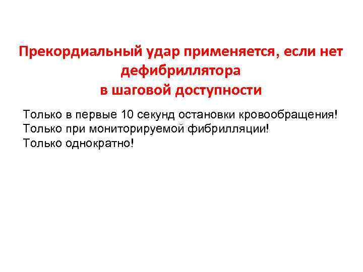 Прекордиальный удар применяется, если нет дефибриллятора в шаговой доступности Только в первые 10 секунд