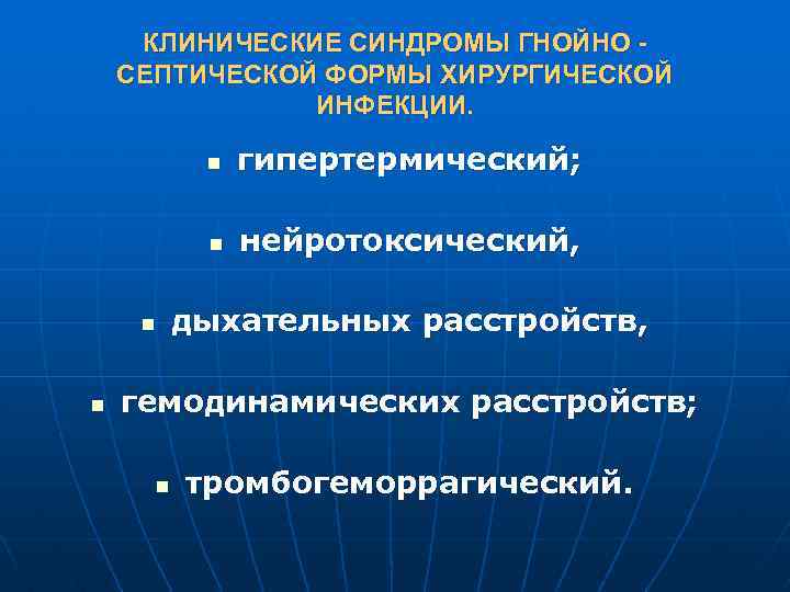 КЛИНИЧЕСКИЕ СИНДРОМЫ ГНОЙНО СЕПТИЧЕСКОЙ ФОРМЫ ХИРУРГИЧЕСКОЙ ИНФЕКЦИИ. n n гипертермический; нейротоксический, дыхательных расстройств, гемодинамических