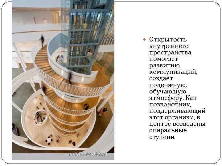  Открытость внутреннего пространства помогает развитию коммуникаций, создает подвижную, обучающую атмосферу. Как позвоночник, поддерживающий