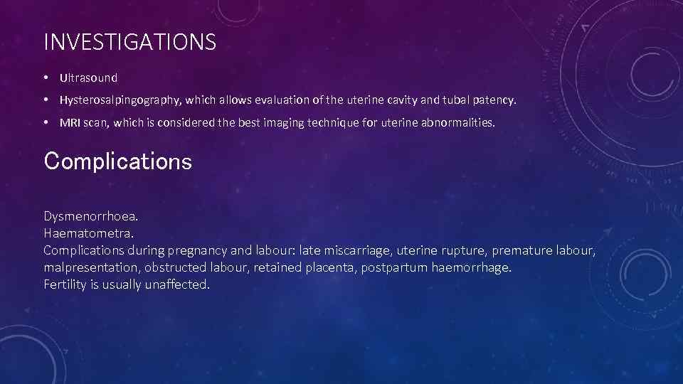 INVESTIGATIONS • Ultrasound • Hysterosalpingography, which allows evaluation of the uterine cavity and tubal
