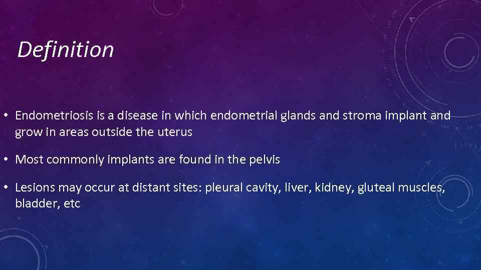 Definition • Endometriosis is a disease in which endometrial glands and stroma implant and