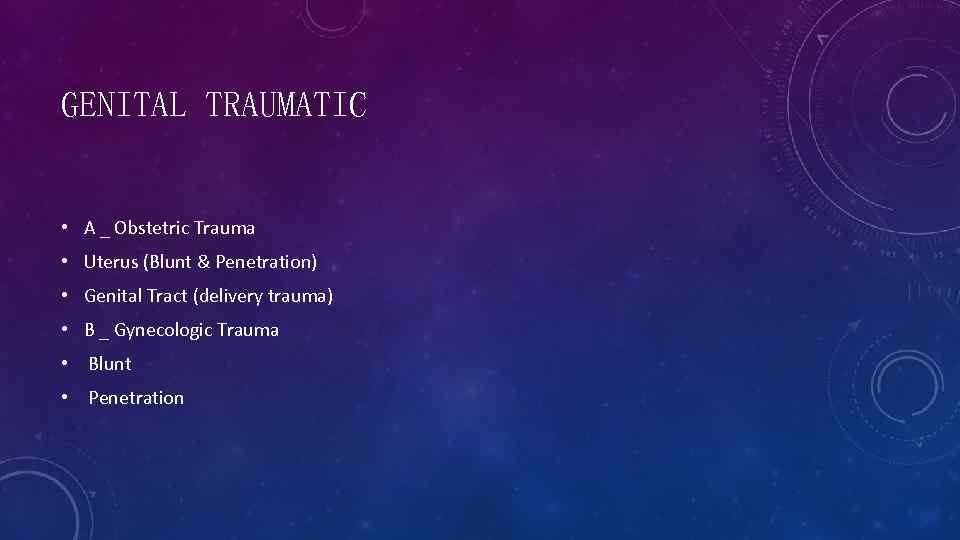 GENITAL TRAUMATIC • A _ Obstetric Trauma • Uterus (Blunt & Penetration) • Genital