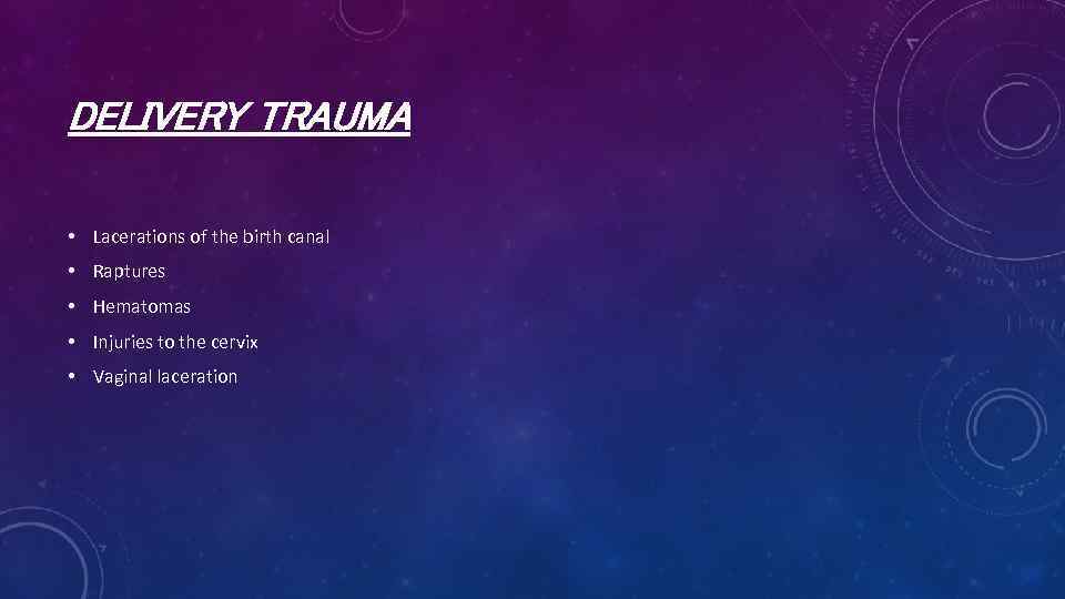 DELIVERY TRAUMA • Lacerations of the birth canal • Raptures • Hematomas • Injuries