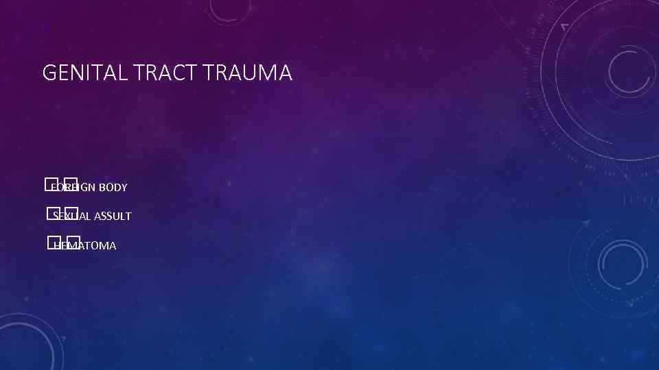 GENITAL TRACT TRAUMA BODY FOREIGN ASSULT SEXUAL HEMATOMA 