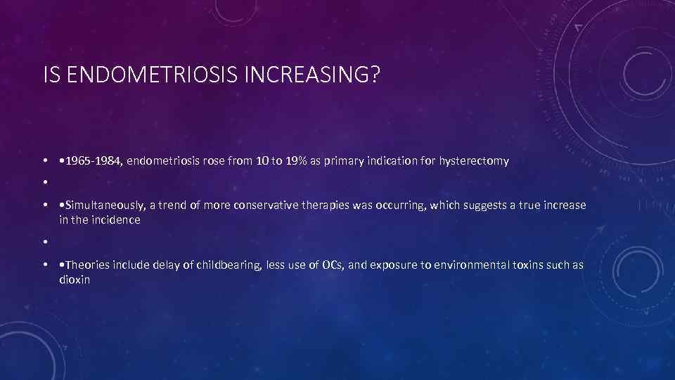 IS ENDOMETRIOSIS INCREASING? • • 1965 -1984, endometriosis rose from 10 to 19% as