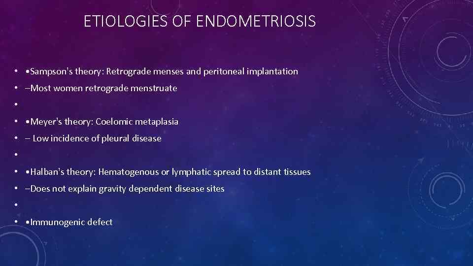 ETIOLOGIES OF ENDOMETRIOSIS • • Sampson's theory: Retrograde menses and peritoneal implantation • –Most