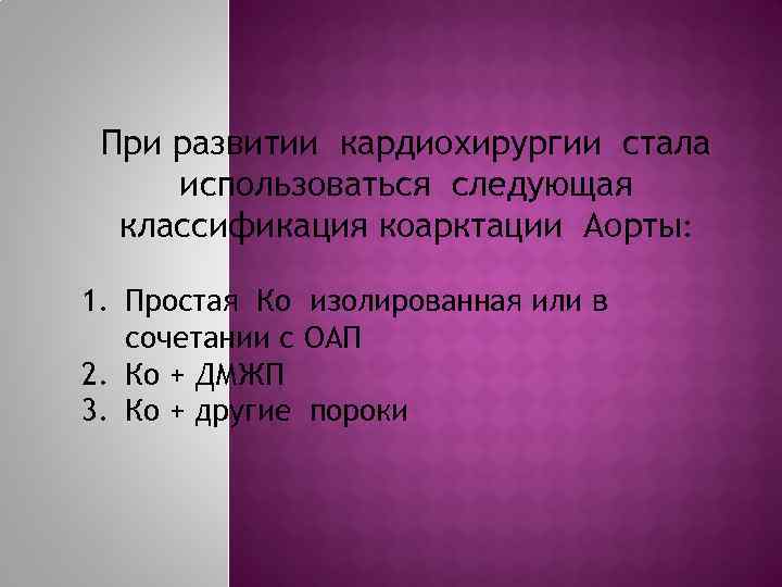 При развитии кардиохирургии стала использоваться следующая классификация коарктации Аорты: 1. Простая Ко изолированная или