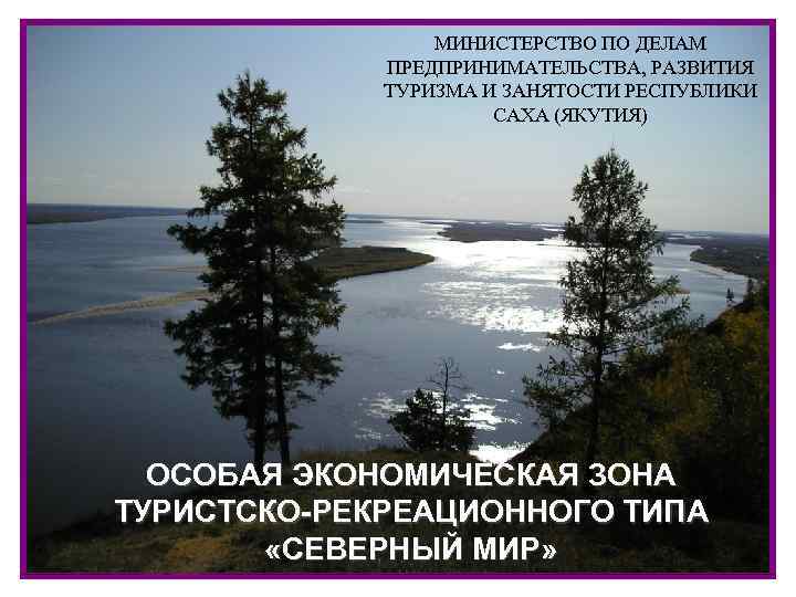 МИНИСТЕРСТВО ПО ДЕЛАМ ПРЕДПРИНИМАТЕЛЬСТВА, РАЗВИТИЯ ТУРИЗМА И ЗАНЯТОСТИ РЕСПУБЛИКИ САХА (ЯКУТИЯ) ОСОБАЯ ЭКОНОМИЧЕСКАЯ ЗОНА