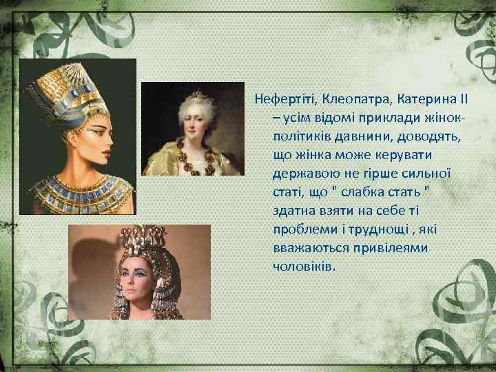 Нефертіті, Клеопатра, Катерина ІІ – усім відомі приклади жінокполітиків давнини, доводять, що жінка може