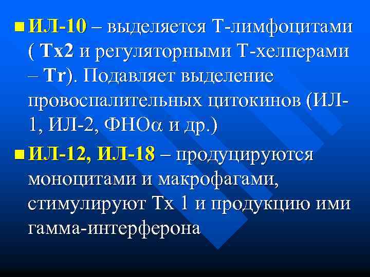 n ИЛ-10 – выделяется Т-лимфоцитами ( Тх2 и регуляторными Т-хелперами – Tr). Подавляет выделение