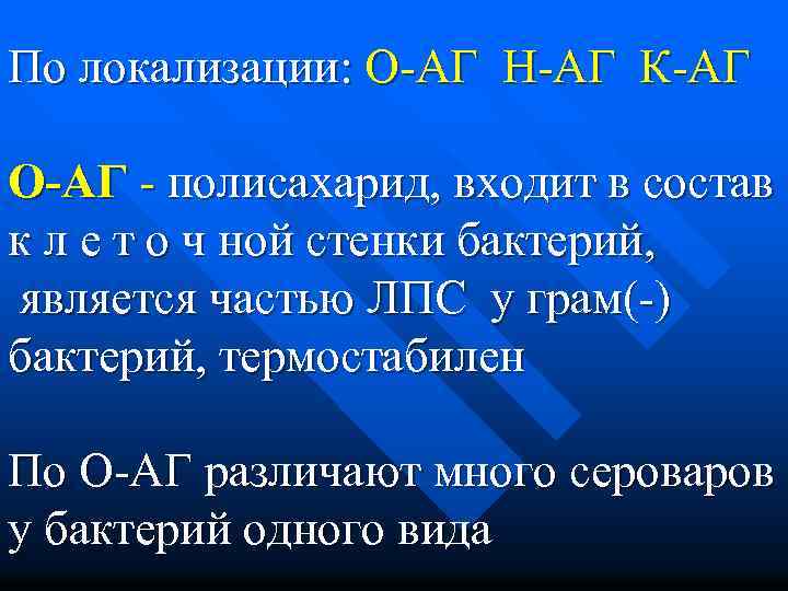 По локализации: О-АГ Н-АГ К-АГ О-АГ - полисахарид, входит в состав к л е