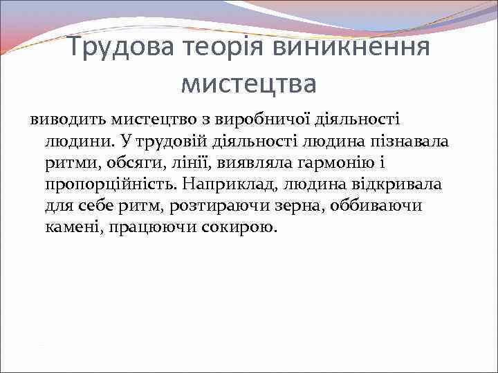 Трудова теорія виникнення мистецтва виводить мистецтво з виробничої діяльності людини. У трудовій діяльності людина