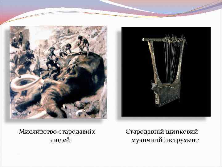 Мисливство стародавніх людей Стародавній щипковий музичний інструмент 