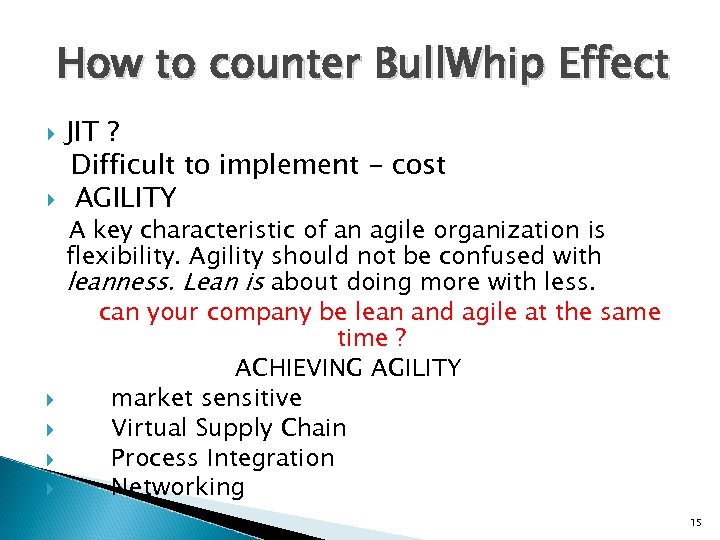How to counter Bull. Whip Effect JIT ? Difficult to implement - cost AGILITY
