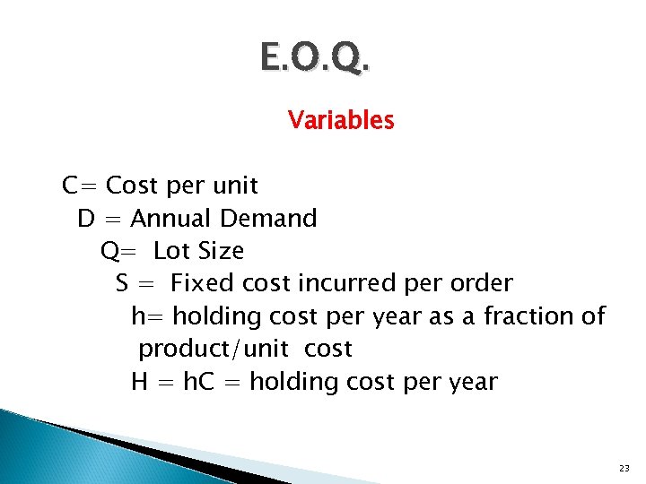 E. O. Q. Variables C= Cost per unit D = Annual Demand Q= Lot