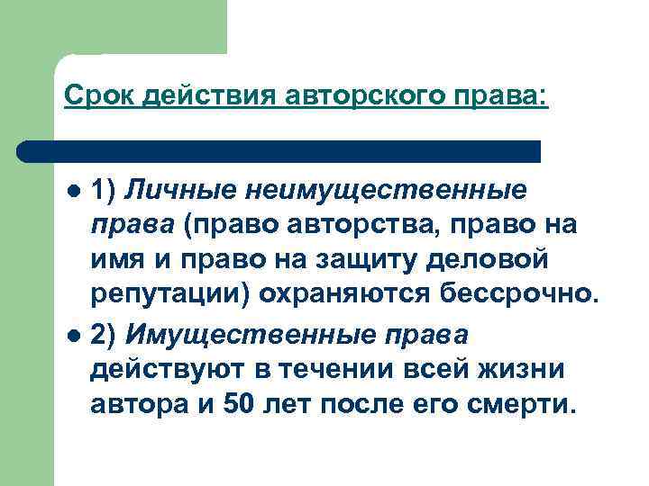 Срок действия авторского права: 1) Личные неимущественные права (право авторства, право на имя и