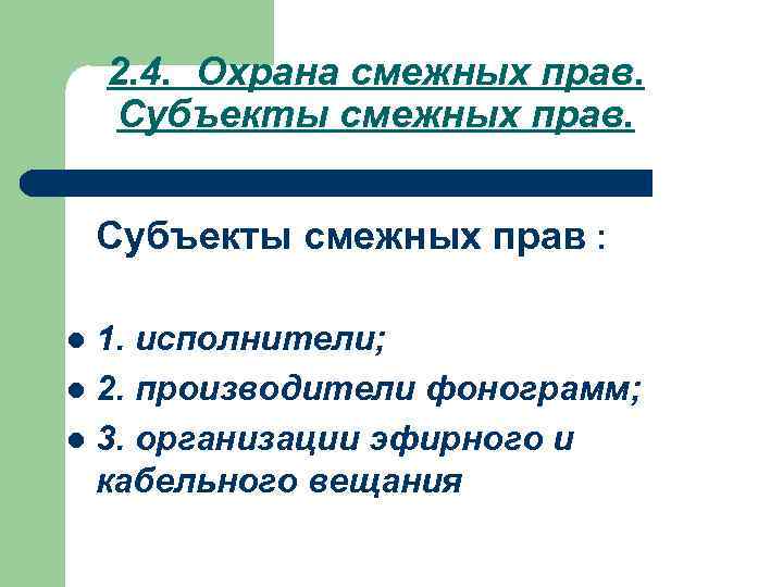 2. 4. Охрана смежных прав. Субъекты смежных прав : 1. исполнители; l 2. производители