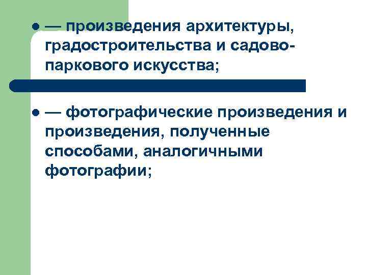 l — произведения архитектуры, градостроительства и садовопаркового искусства; l — фотографические произведения и произведения,