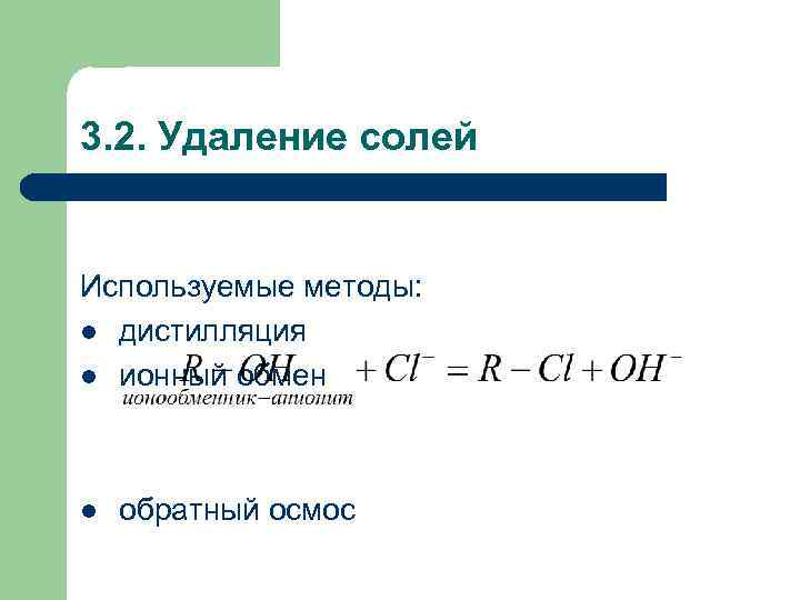 3. 2. Удаление солей Используемые методы: l дистилляция l ионный обмен l обратный осмос