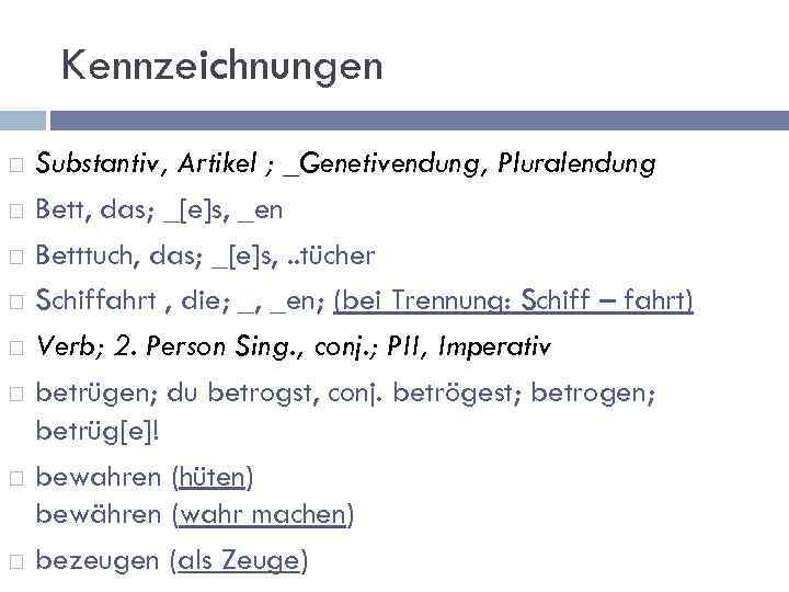 Kennzeichnungen Substantiv, Artikel ; _Genetivendung, Pluralendung Bett, das; _[e]s, _en Betttuch, das; _[e]s, .