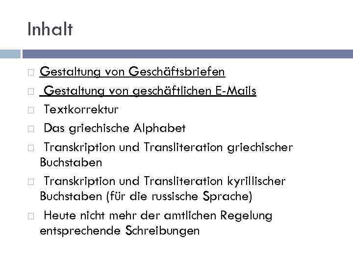 Inhalt Gestaltung von Geschäftsbriefen Gestaltung von geschäftlichen E-Mails Textkorrektur Das griechische Alphabet Transkription und