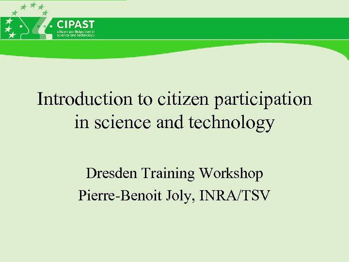 Introduction to citizen participation in science and technology Dresden Training Workshop Pierre-Benoit Joly, INRA/TSV