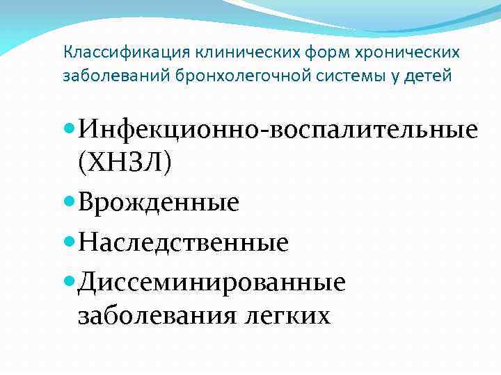 Классификация клинических форм хронических заболеваний бронхолегочной системы у детей Инфекционно-воспалительные (ХНЗЛ) Врожденные Наследственные Диссеминированные